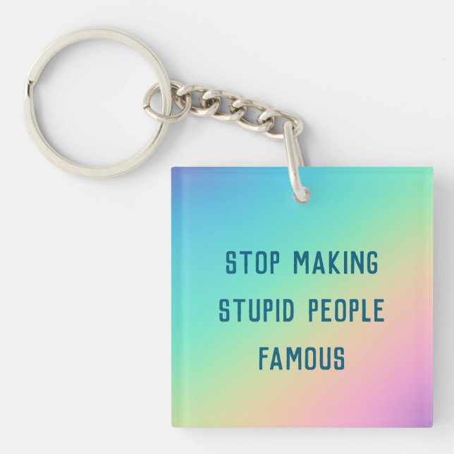 Stop Making Stupid People Famous Keychain (Front)