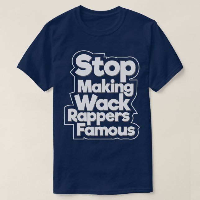 Stop Making Wack Rappers Famous V2 T-Shirt (Design Front)