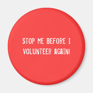 Stop me before I volunteer again! Magnet