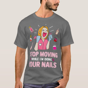 Stop Moving Funny Nail Tech Salon Manicurist T-Shirt