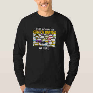 Stop Moving To Grand Rapids We Full Michigan Traff T-Shirt