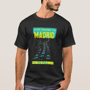 Stop Moving To Madrid We Full  Traffic Humour Rush T-Shirt