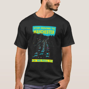 Stop Moving To Manchester Uk We Full  Traffic T-Shirt