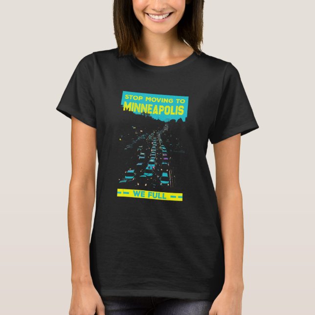 Stop Moving To Minneapolis We Full   Traffic Humou T-Shirt (Front)