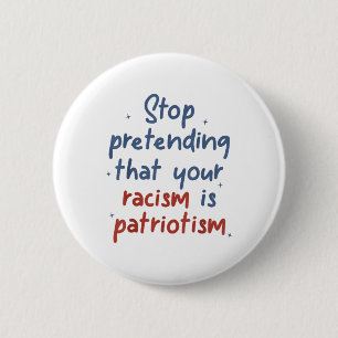 Stop Pretending That Your Racism Is Patriotism Lib 2 Inch Round Button