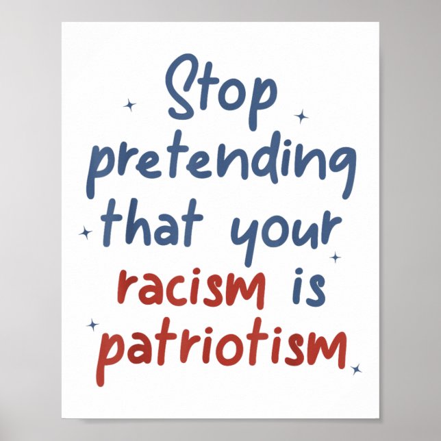 Stop Pretending That Your Racism Is Patriotism Lib Poster (Front)