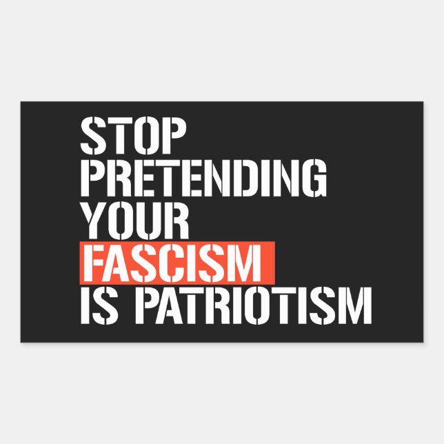 Stop pretending your fascism is patriotism sticker (Front)