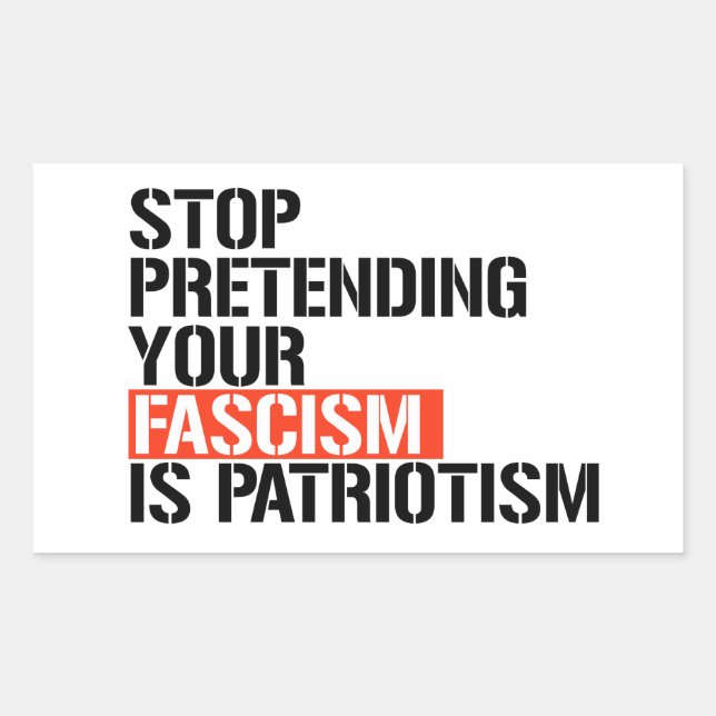 Stop pretending your fascism is patriotism sticker (Front)