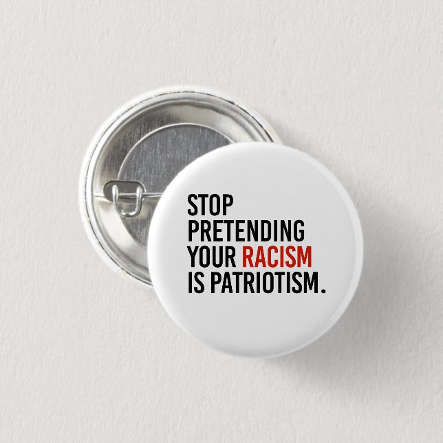 Stop pretending your racism is patriotism 1 inch round button (Front & Back)