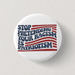 Stop Pretending Your Racism Is Patriotism 1 Inch Round Button