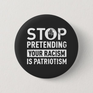 Stop Pretending Your Racism is Patriotism  2 Inch Round Button