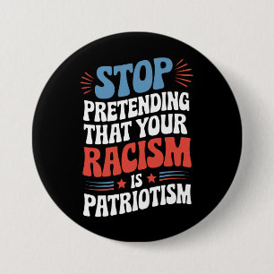 Stop Pretending Your Racism is Patriotism  3 Inch Round Button