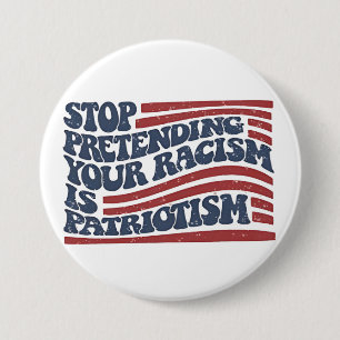Stop Pretending Your Racism Is Patriotism 3 Inch Round Button