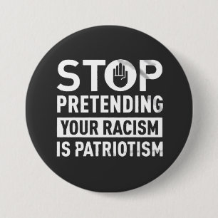 Stop Pretending Your Racism is Patriotism  3 Inch Round Button