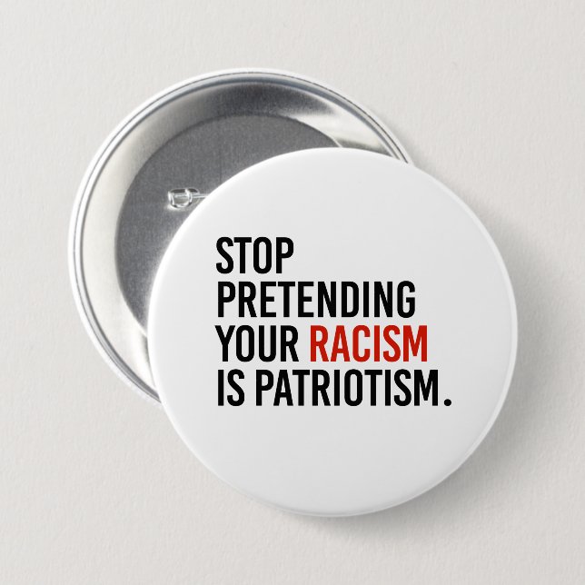 Stop pretending your racism is patriotism 3 inch round button (Front & Back)