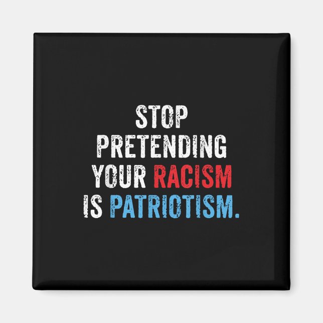 Stop Pretending Your Racism Is Patriotism Anti Magnet (Front)
