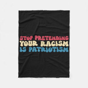 Stop Pretending Your Racism Is Patriotism Apparel Fleece Blanket