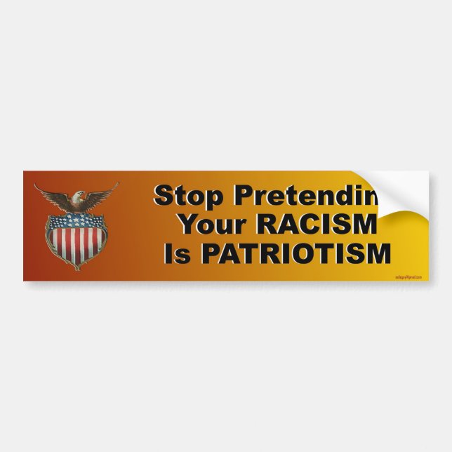 stop pretending your racism is patriotism bumper sticker (Front)