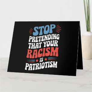 Stop Pretending Your Racism is Patriotism  Card