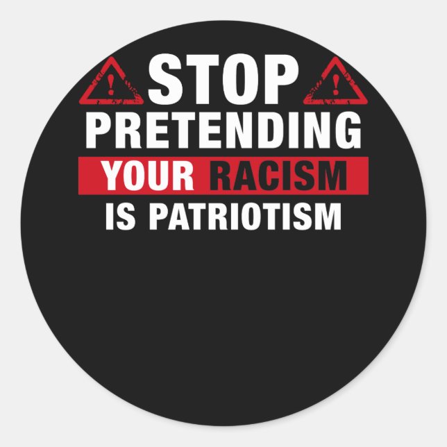 Stop Pretending Your Racism Is Patriotism Classic Round Sticker (Front)