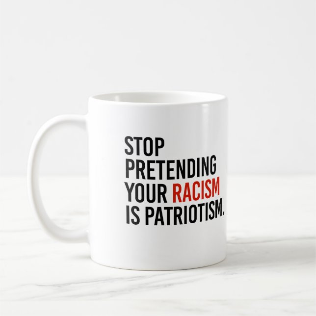 Stop pretending your racism is patriotism coffee mug (Left)