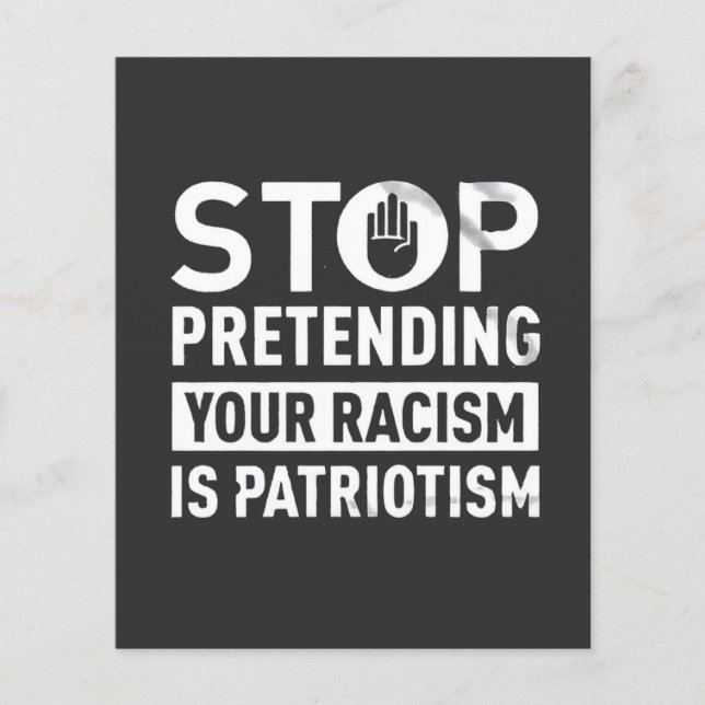 Stop Pretending Your Racism is Patriotism  Flyer (Front)