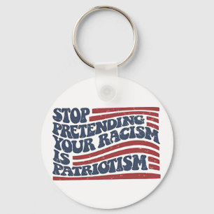 Stop Pretending Your Racism Is Patriotism Keychain
