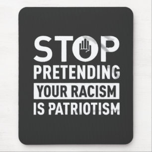 Stop Pretending Your Racism is Patriotism Mouse Pad
