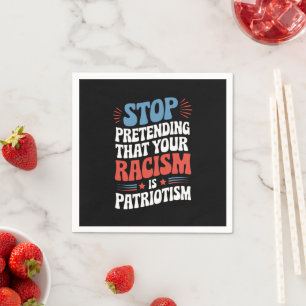 Stop Pretending Your Racism is Patriotism Napkin