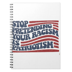 Stop Pretending Your Racism Is Patriotism Notebook