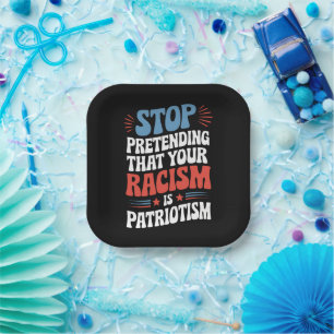 Stop Pretending Your Racism is Patriotism  Paper Plate
