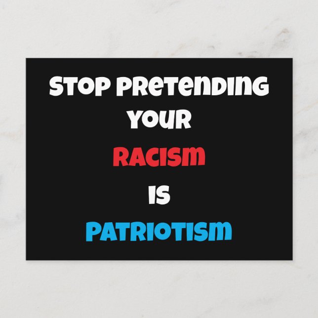 Stop Pretending Your Racism Is Patriotism Postcard (Front)
