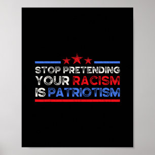 Stop Pretending Your Racism Is Patriotism  Poster