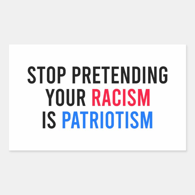 Stop Pretending Your Racism is Patriotism Sticker (Front)