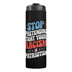 Stop Pretending Your Racism is Patriotism  Thermal Tumbler
