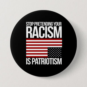 Stop Pretending your Racism is Patriotism -- white 3 Inch Round Button