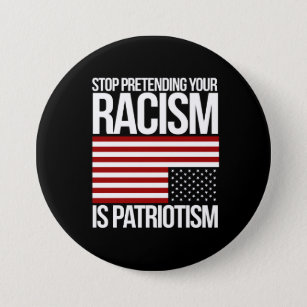 Stop Pretending your Racism is Patriotism -- white 3 Inch Round Button