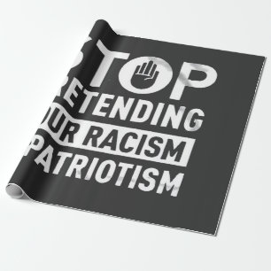Stop Pretending Your Racism is Patriotism  Wrapping Paper