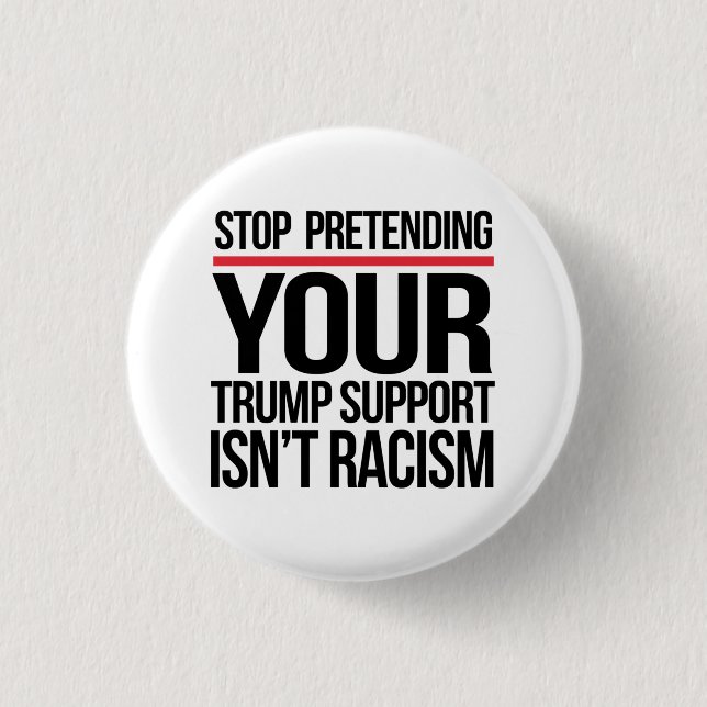 Stop pretending your Trump support is not racism 1 Inch Round Button (Front)