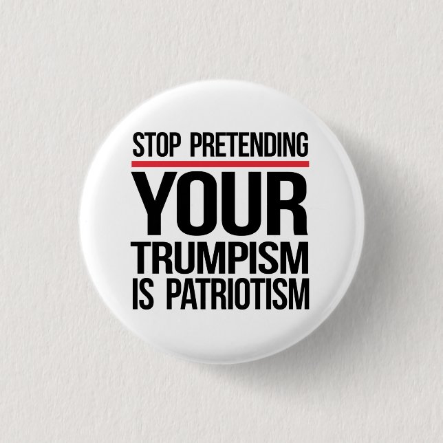 Stop pretending your Trumpism is patriotism 1 Inch Round Button (Front)