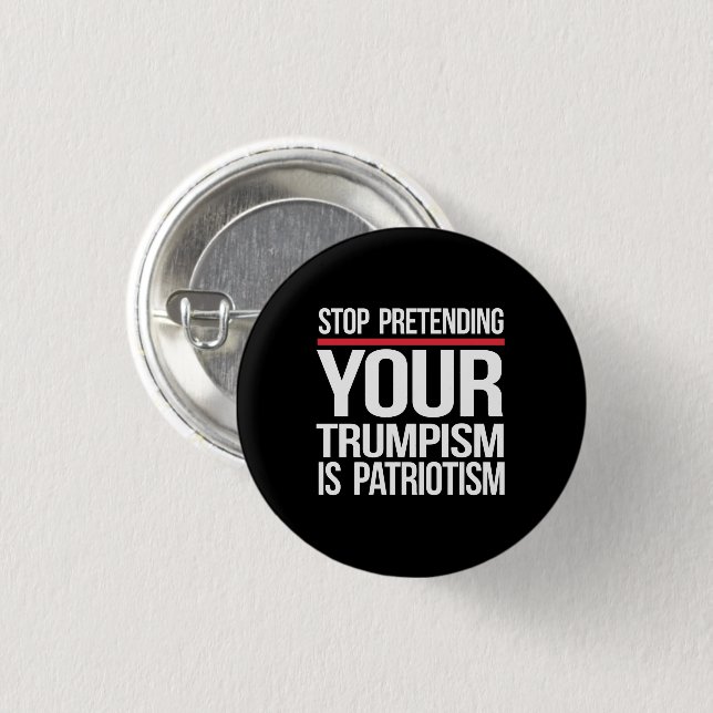 Stop pretending your Trumpism is patriotism 1 Inch Round Button (Front & Back)