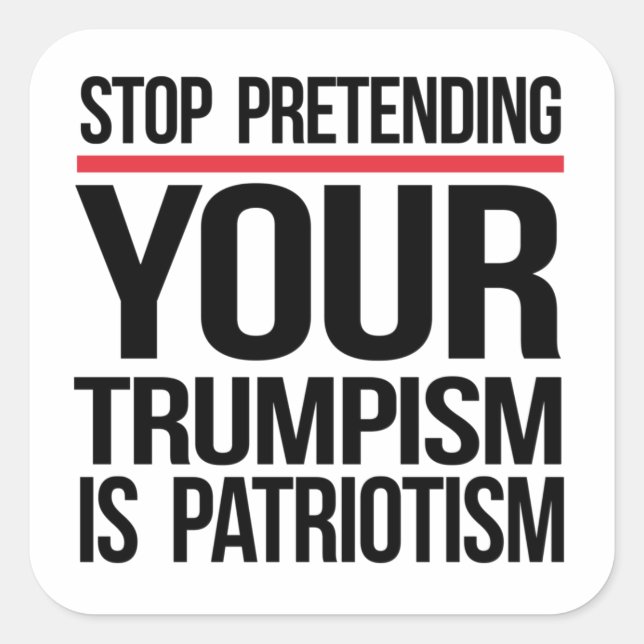 Stop pretending your Trumpism is patriotism Square Sticker (Front)