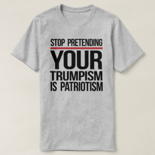 Stop pretending your Trumpism is patriotism T-Shirt