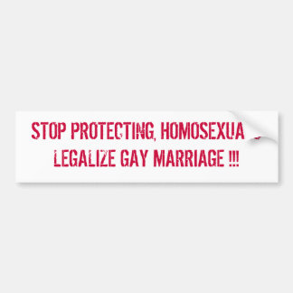 STOP PROTECTING, HOMOSEXUALS LEGALIZE GAY MARRI... BUMPER STICKER