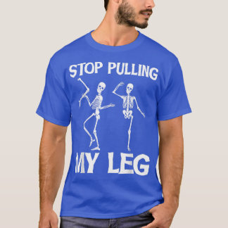 Stop Pulling My Leg  Funny Dad Joke Father Daddy  T-Shirt