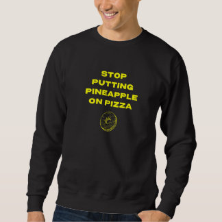 Stop Putting Pineapple On Pizza Sweatshirt