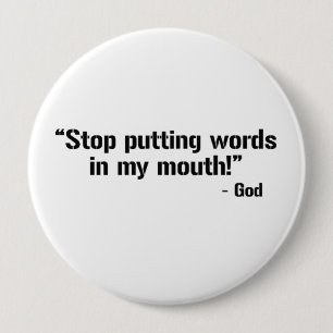 STOP PUTTING WORDS IN GOD'S MOUTH 4 INCH ROUND BUTTON