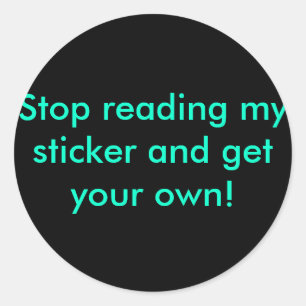 Stop reading my sticker and get your own!