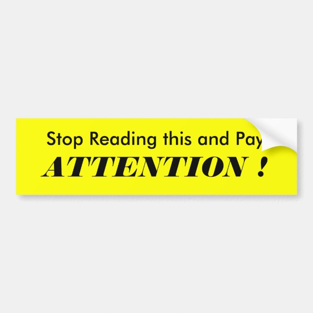 Stop Reading this and Pay, ATTENTION ! Bumper Sticker (Front)
