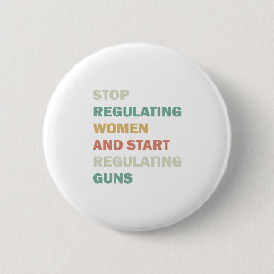 Stop regulating women and start regulating guns 2 inch round button